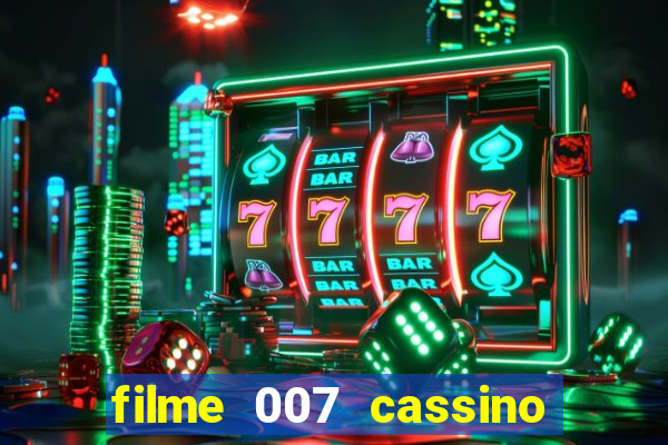 filme 007 cassino royale completo dublado